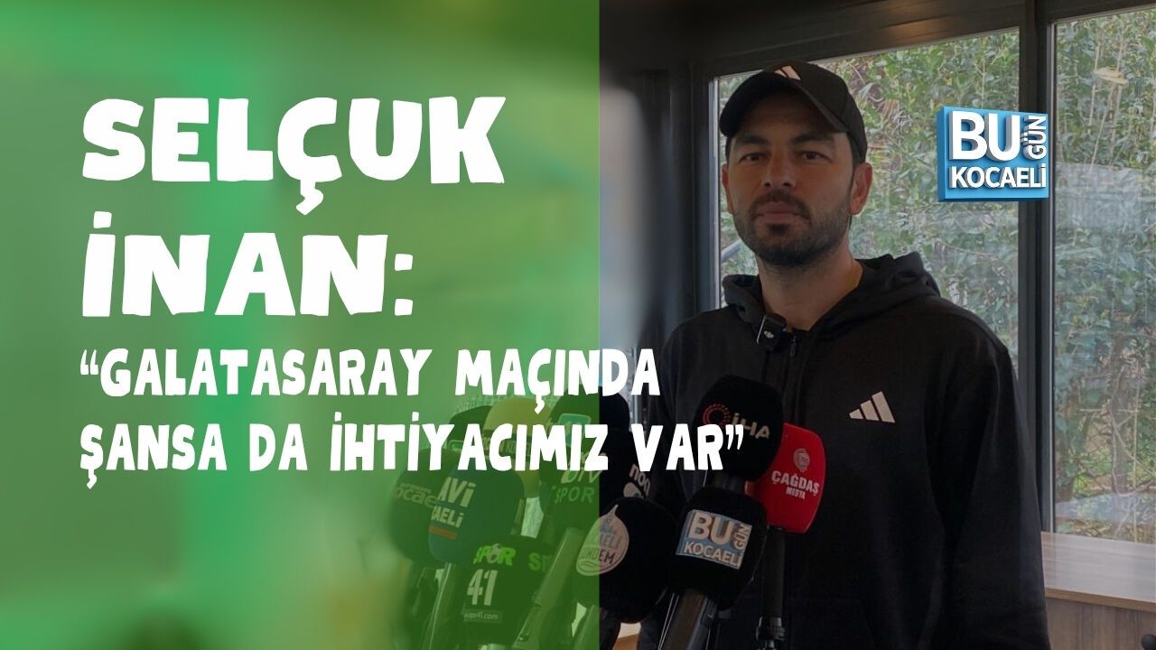 SELÇUK İNAN: “GALATASARAY MAÇINDA ŞANSA DA İHTİYACIMIZ VAR”