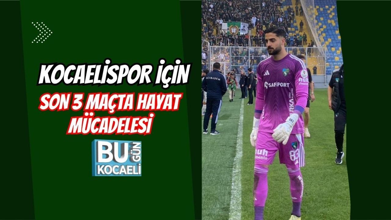 KOCAELİSPOR İÇİN SON 3 MAÇTA HAYAT MÜCADELESİ