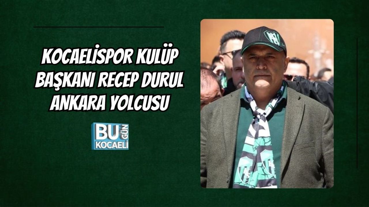 KOCAELİSPOR KULÜP BAŞKANI RECEP DURUL ANKARA YOLCUSU