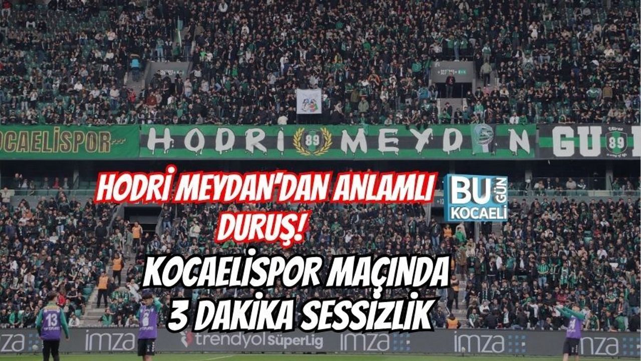 HODRİ MEYDAN’DAN ANLAMLI DURUŞ! KOCAELİSPOR MAÇINDA 3 DAKİKA SESSİZLİK