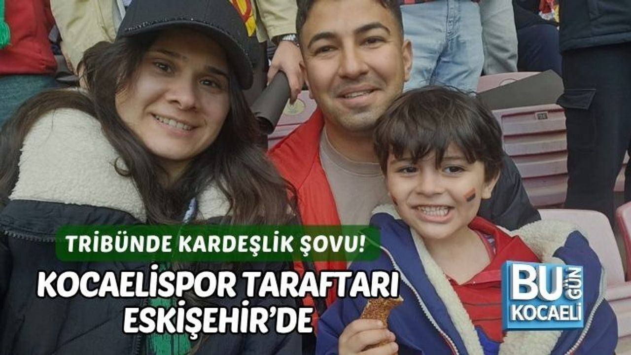 TRİBÜNDE KARDEŞLİK ŞOVU! KOCAELİSPOR TARAFTARI ESKİŞEHİR’DE
