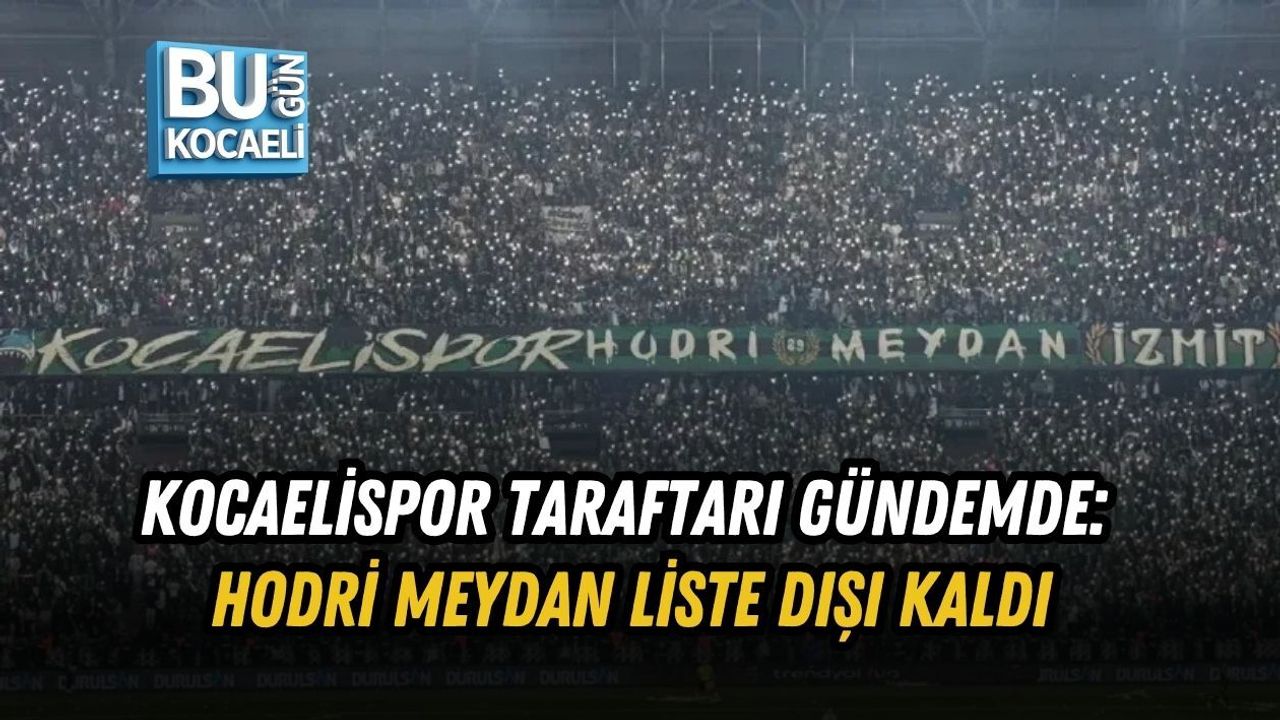 KOCAELİSPOR TARAFTARI GÜNDEMDE: HODRİ MEYDAN LİSTE DIŞI KALDI