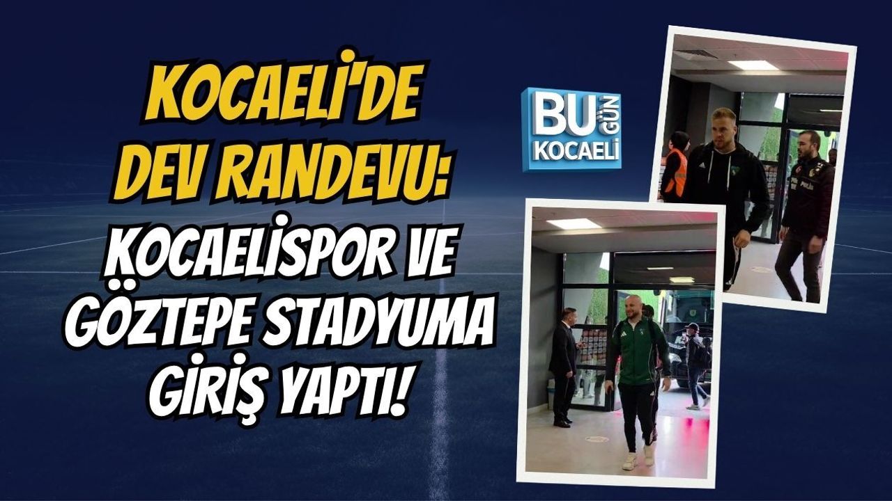 KOCAELİ'DE DEV RANDEVU: KOCAELİSPOR VE GÖZTEPE STADYUMA GİRİŞ YAPTI!