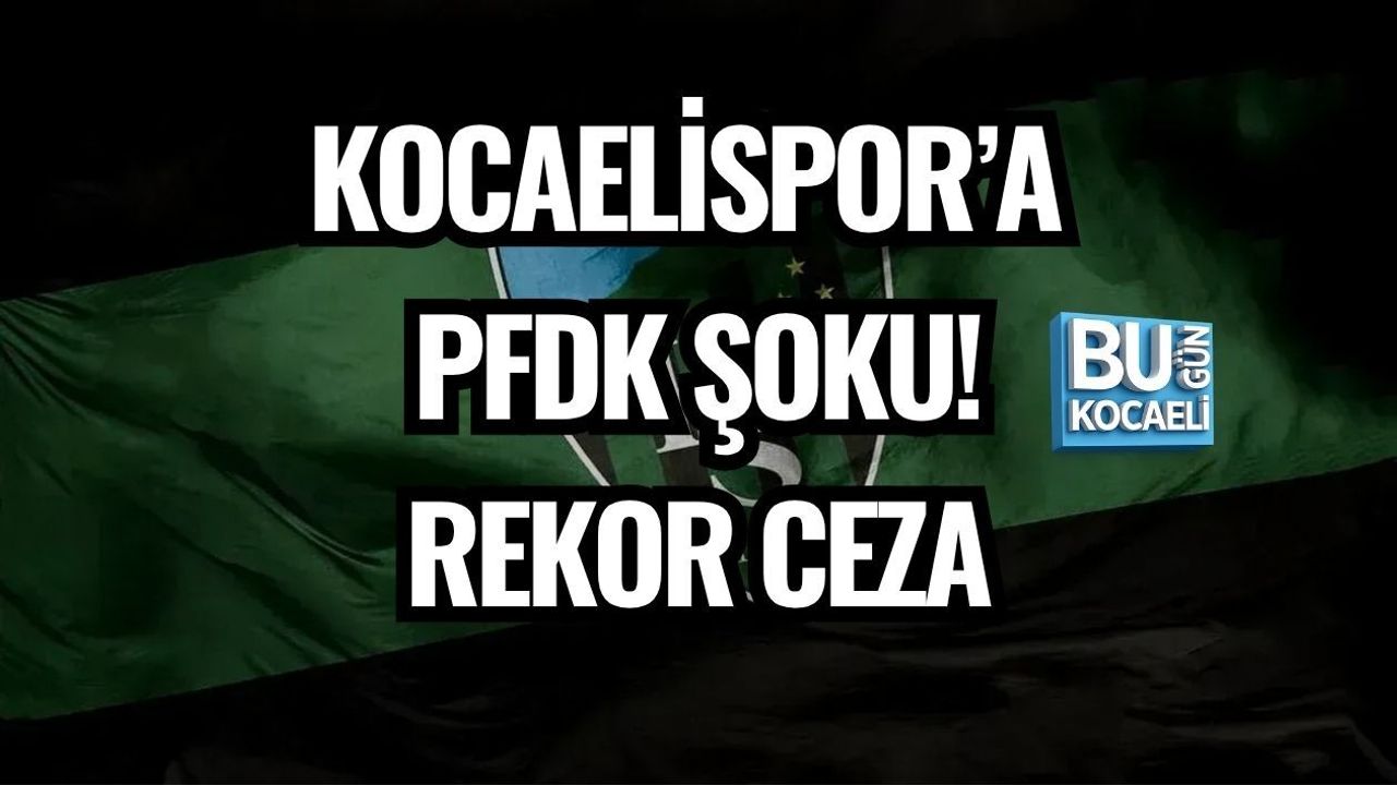 KOCAELİSPOR’A PFDK ŞOKU! REKOR CEZA