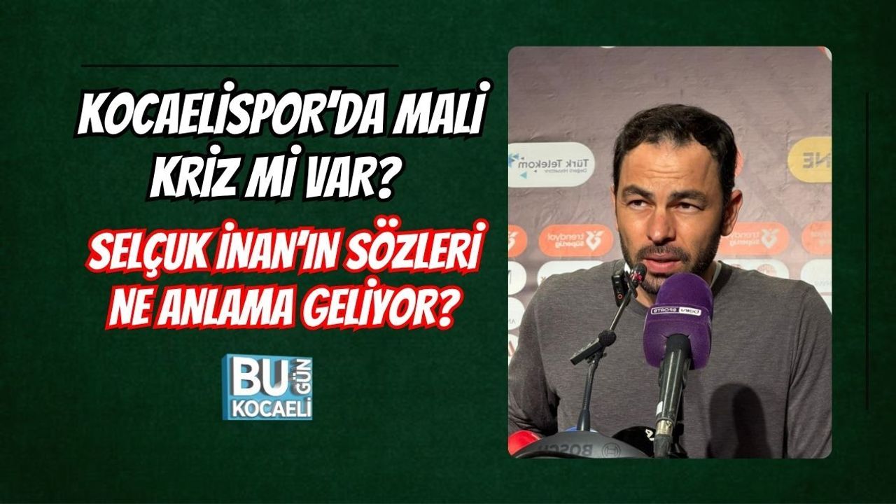 KOCAELİSPOR’DA MALİ KRİZ Mİ VAR? SELÇUK İNAN’IN SÖZLERİ NE ANLAMA GELİYOR?