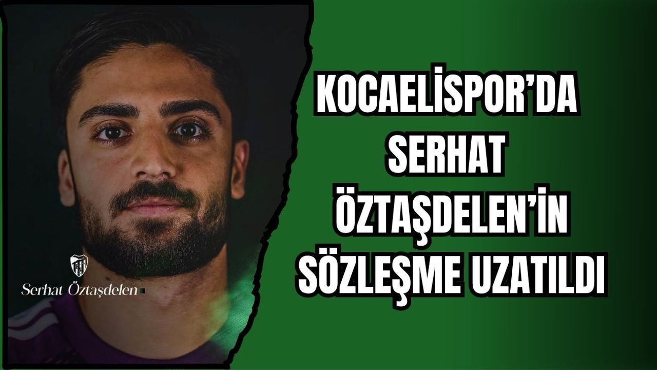 KOCAELİSPOR’DA SERHAT ÖZTAŞDELEN’İN SÖZLEŞME UZATILDI