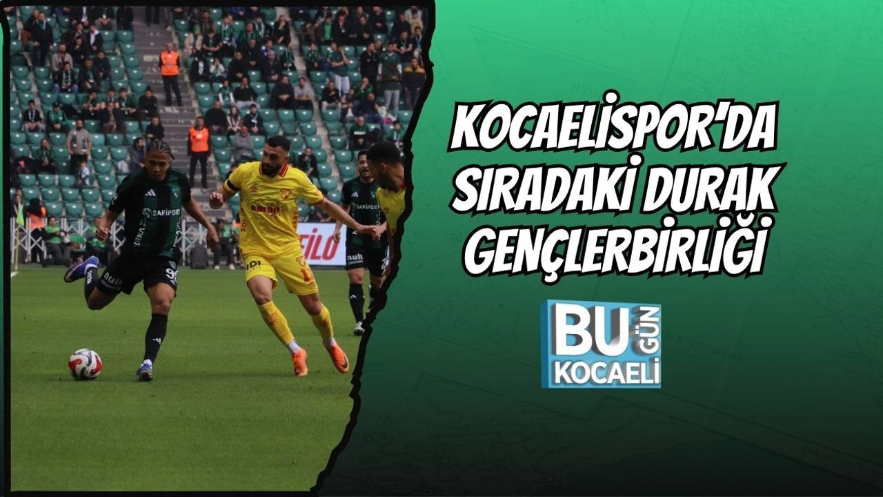 KOCAELİSPOR’DA SIRADAKİ DURAK GENÇLERBİRLİĞİ