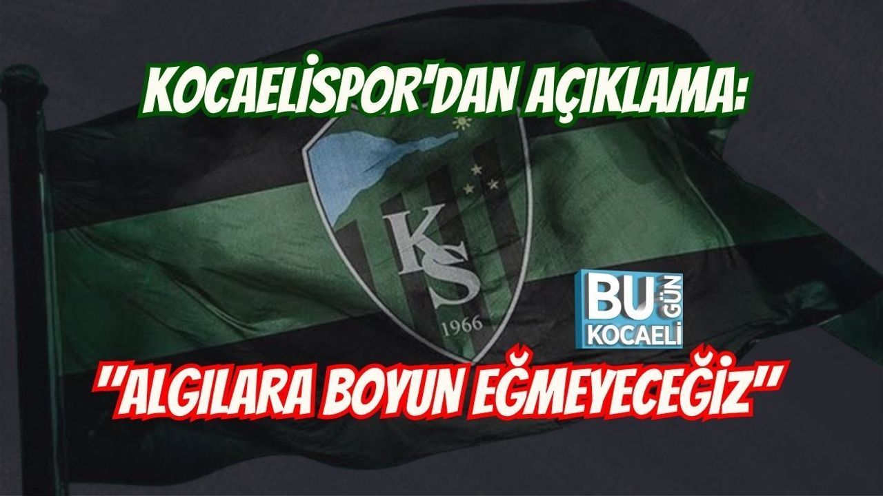 KOCAELİSPOR'DAN AÇIKLAMA: "ALGILARA BOYUN EĞMEYECEĞİZ"