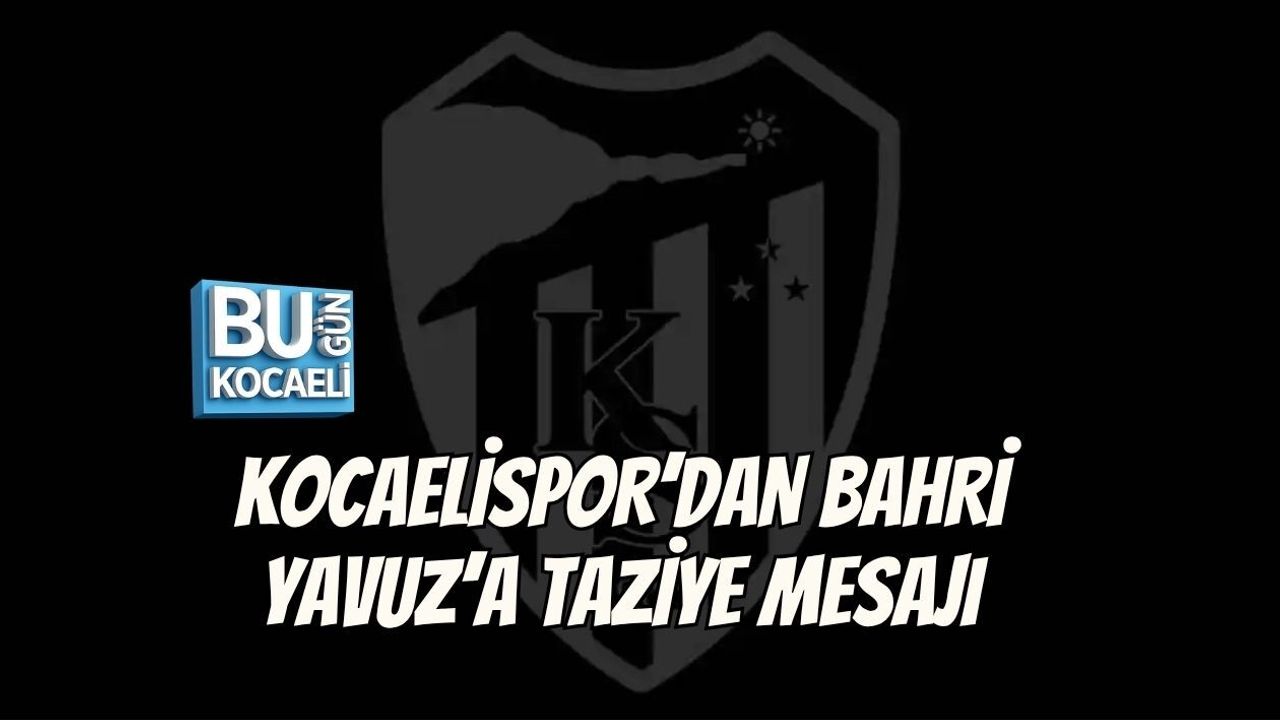 KOCAELİSPOR’DAN BAHRİ YAVUZ’A TAZİYE MESAJI