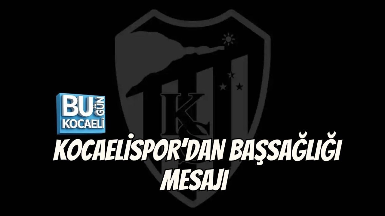 KOCAELİSPOR’DAN BAŞSAĞLIĞI MESAJI