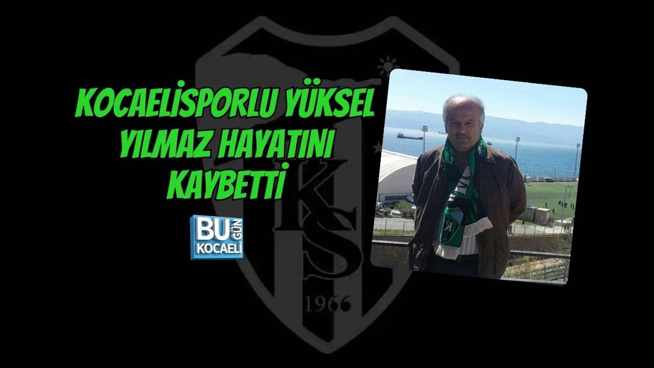 KOCAELİSPORLU YÜKSEL YILMAZ HAYATINI KAYBETTİ