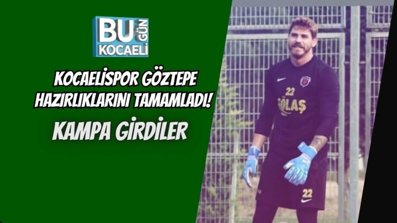 KOCAELİSPOR GÖZTEPE HAZIRLIKLARINI TAMAMLADI! KAMPA GİRDİLER