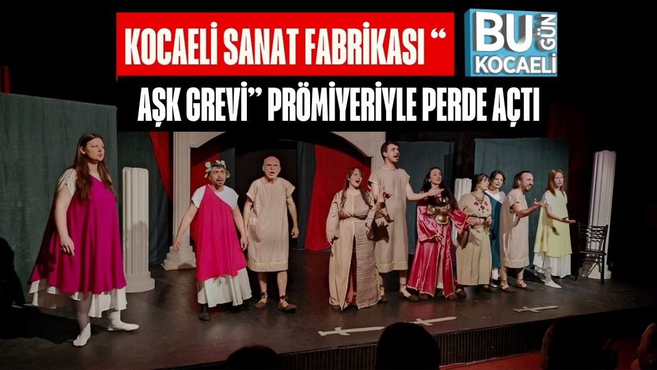 KOCAELİ SANAT FABRİKASI “AŞK GREVİ” PRÖMİYERİYLE PERDE AÇTI
