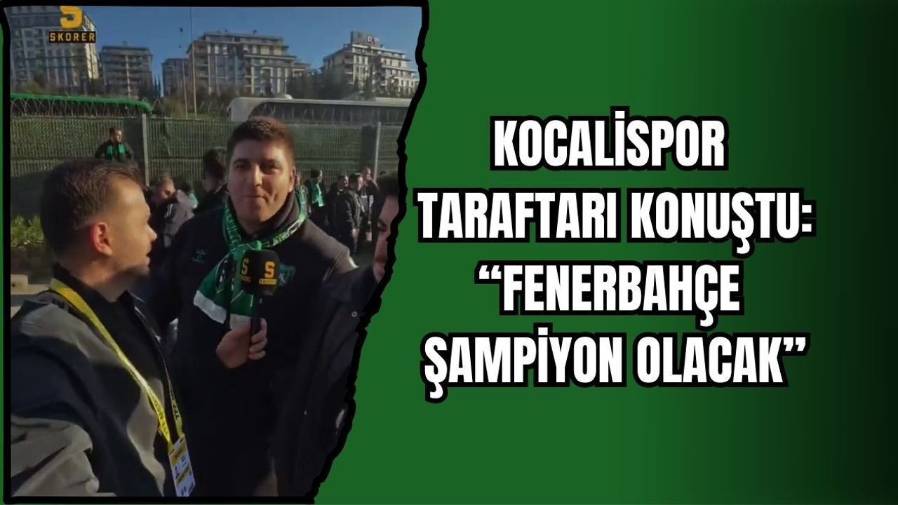 KOCALİSPOR TARAFTARI KONUŞTU: “FENERBAHÇE ŞAMPİYON OLACAK”