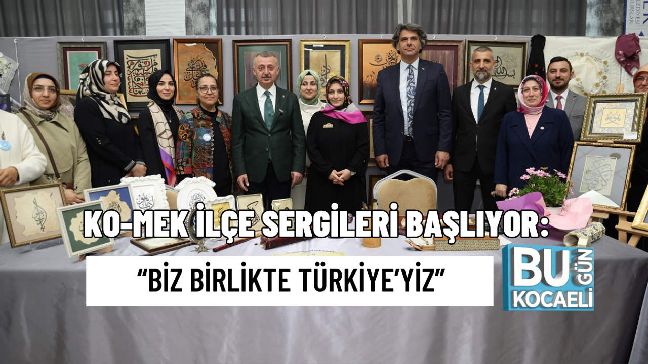 KO-MEK İLÇE SERGİLERİ BAŞLIYOR: “BİZ BİRLİKTE TÜRKİYE’YİZ”
