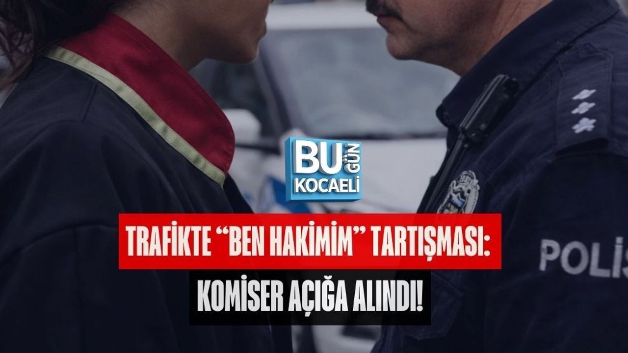 TRAFİKTE “BEN HAKİMİM” TARTIŞMASI: KOMİSER AÇIĞA ALINDI