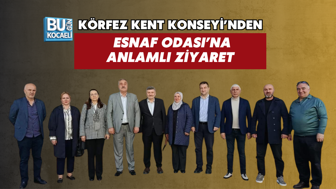 KÖRFEZ KENT KONSEYİ’NDEN ESNAF ODASI’NA ANLAMLI ZİYARET