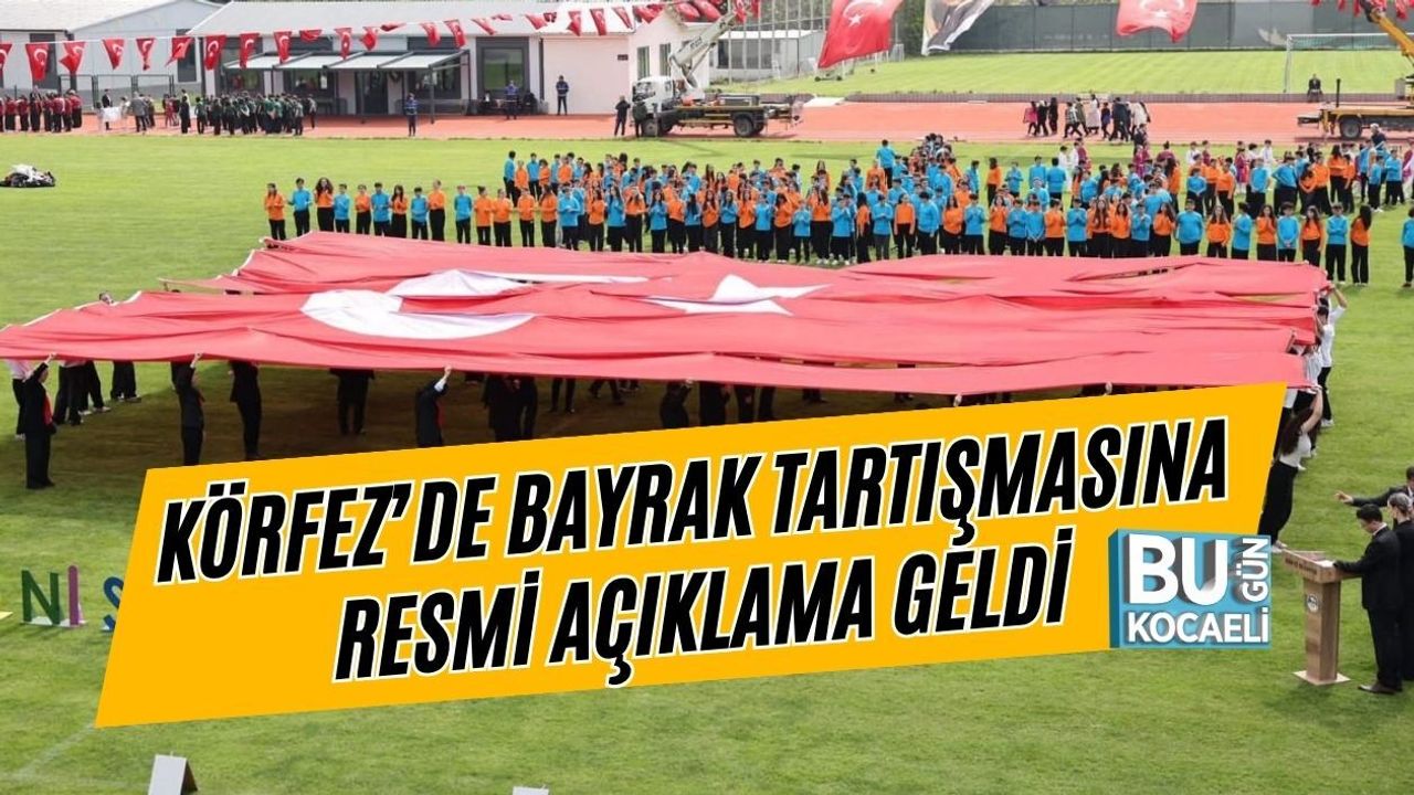 KÖRFEZ’DE BAYRAK TARTIŞMASINA RESMİ AÇIKLAMA GELDİ