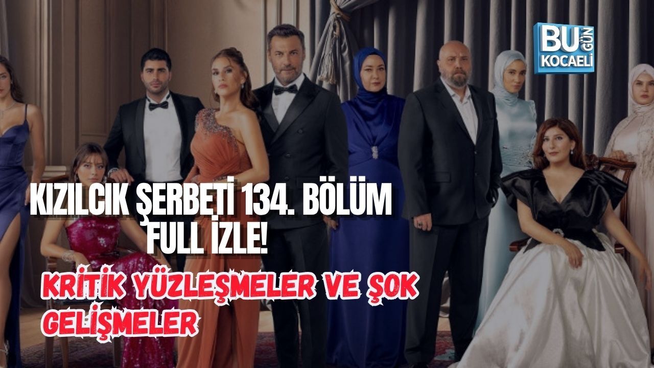 KIZILCIK ŞERBETİ 134. BÖLÜM FULL İZLE! KRİTİK YÜZLEŞMELER VE ŞOK GELİŞMELER