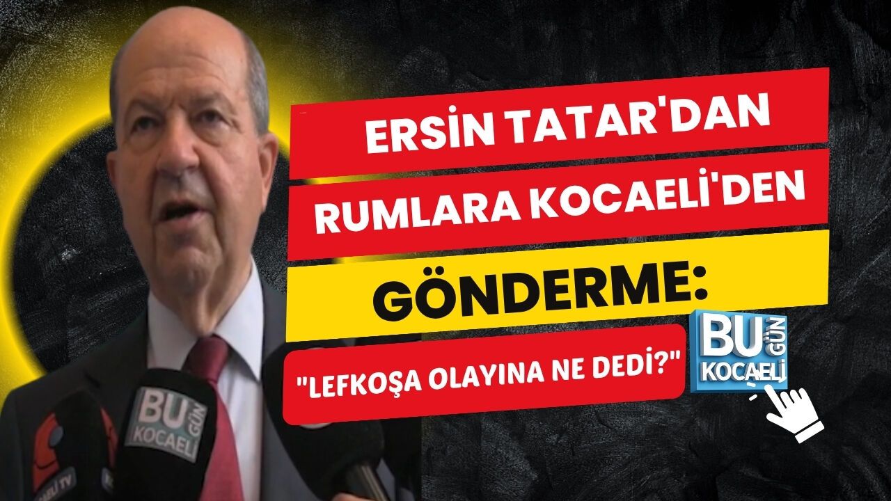 ERSİN TATAR'DAN RUMLARA KOCAELİ'DEN GÖNDERME: LEFKOŞA OLAYINA NE DEDİ?