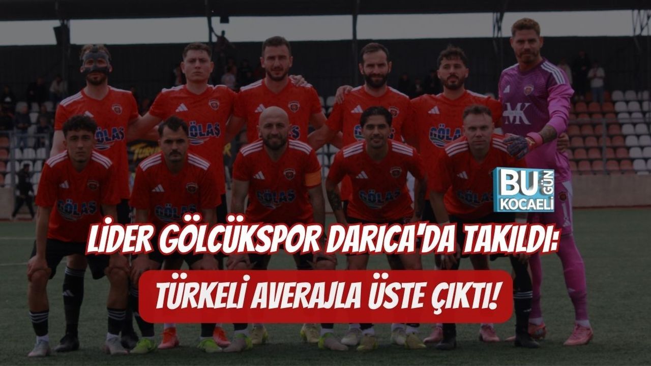 LİDER GÖLCÜKSPOR DARICA'DA TAKILDI: TÜRKELİ AVERAJLA ÜSTE ÇIKTI!