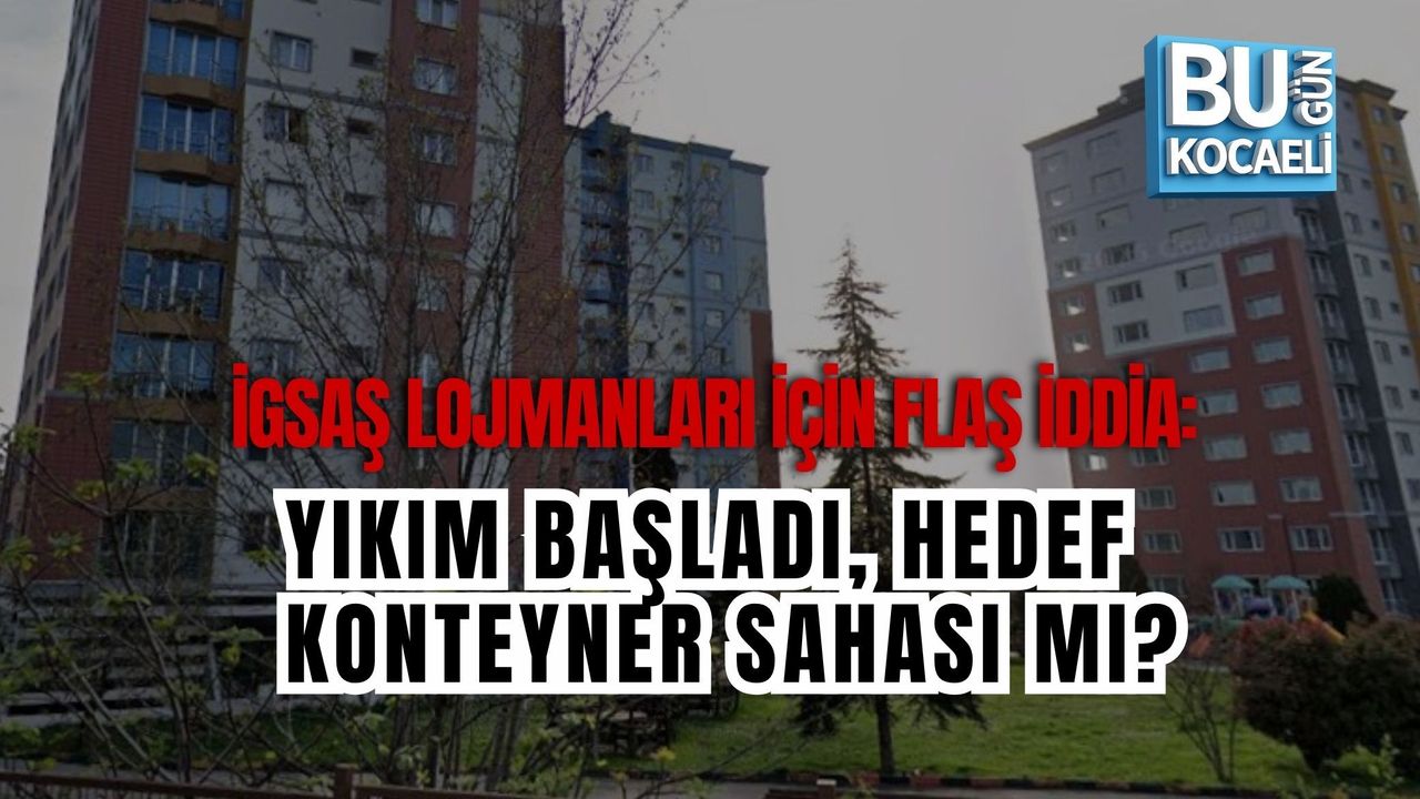 İGSAŞ LOJMANLARI İÇİN FLAŞ İDDİA: YIKIM BAŞLADI, HEDEF KONTEYNER SAHASI MI?