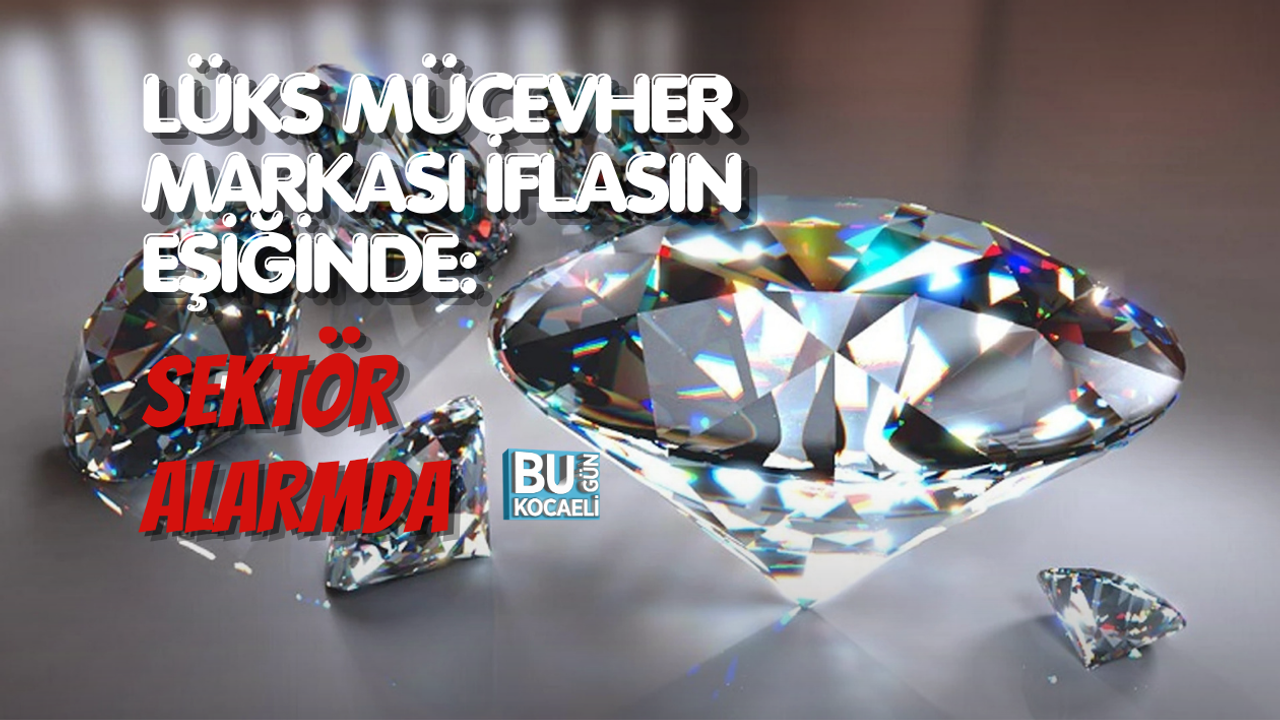 LÜKS MÜCEVHER MARKASI İFLASIN EŞİĞİNDE: SEKTÖR ALARMDA