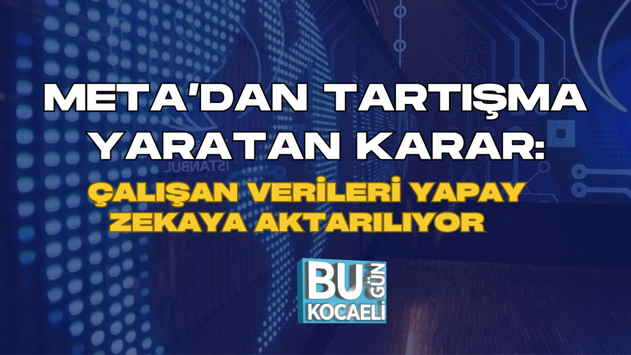META’DAN TARTIŞMA YARATAN KARAR: ÇALIŞAN VERİLERİ YAPAY ZEKAYA AKTARILIYOR