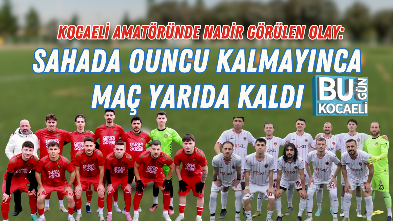 KOCAELİ AMATÖRÜNDE NADİR GÖRÜLEN OLAY: SAHADA OUNCU KALMAYINCA MAÇ YARIDA KALDI