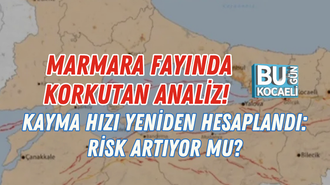 MARMARA FAYINDA KORKUTAN ANALİZ! KAYMA HIZI YENİDEN HESAPLANDI: RİSK ARTIYOR MU?