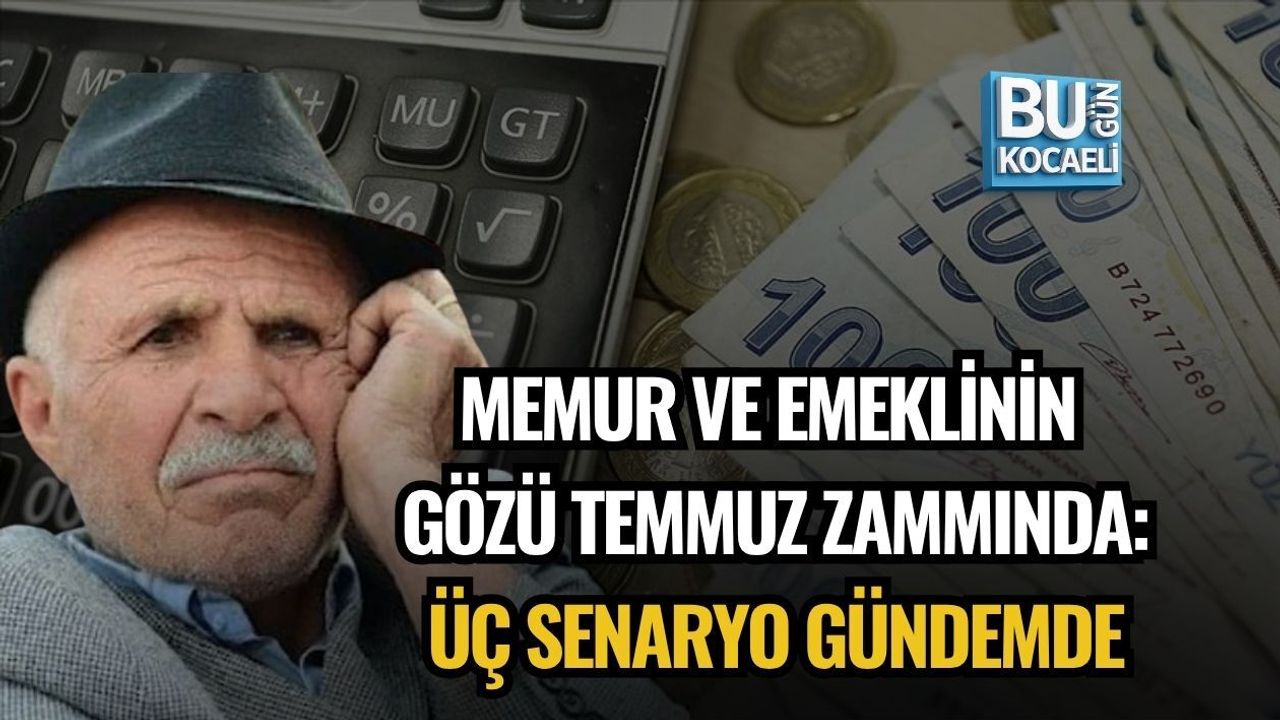 MEMUR VE EMEKLİNİN GÖZÜ TEMMUZ ZAMMINDA: ÜÇ SENARYO GÜNDEMDE