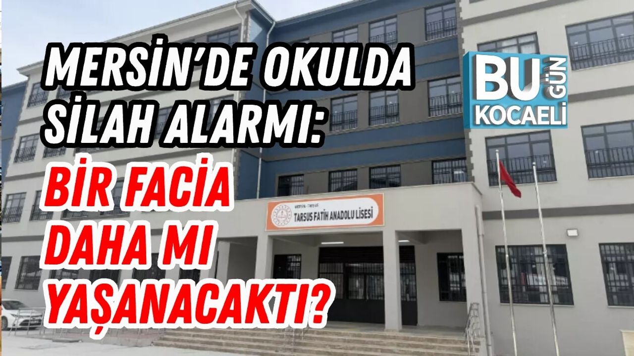 MERSİN'DE OKULDA SİLAH ALARMI: BİR FACİA DAHA MI YAŞANACAKTI?
