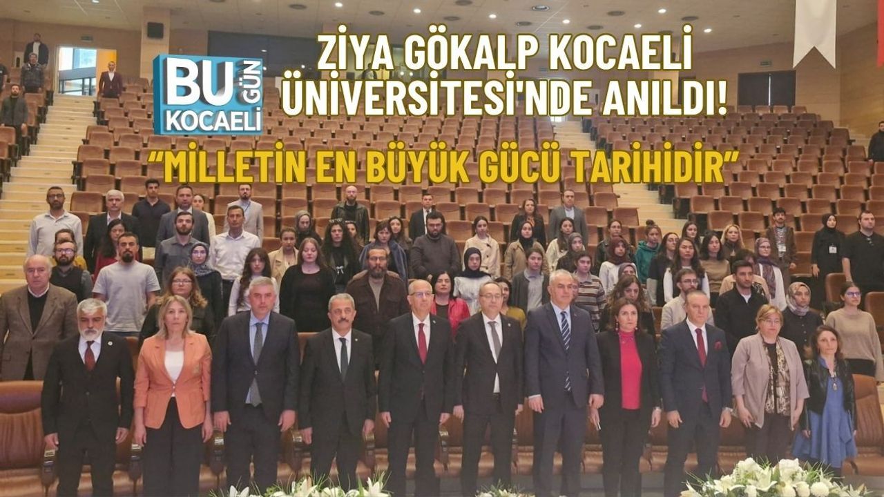 ZİYA GÖKALP KOCAELİ ÜNİVERSİTESİ'NDE ANILDI! “MİLLETİN EN BÜYÜK GÜCÜ TARİHİDİR”
