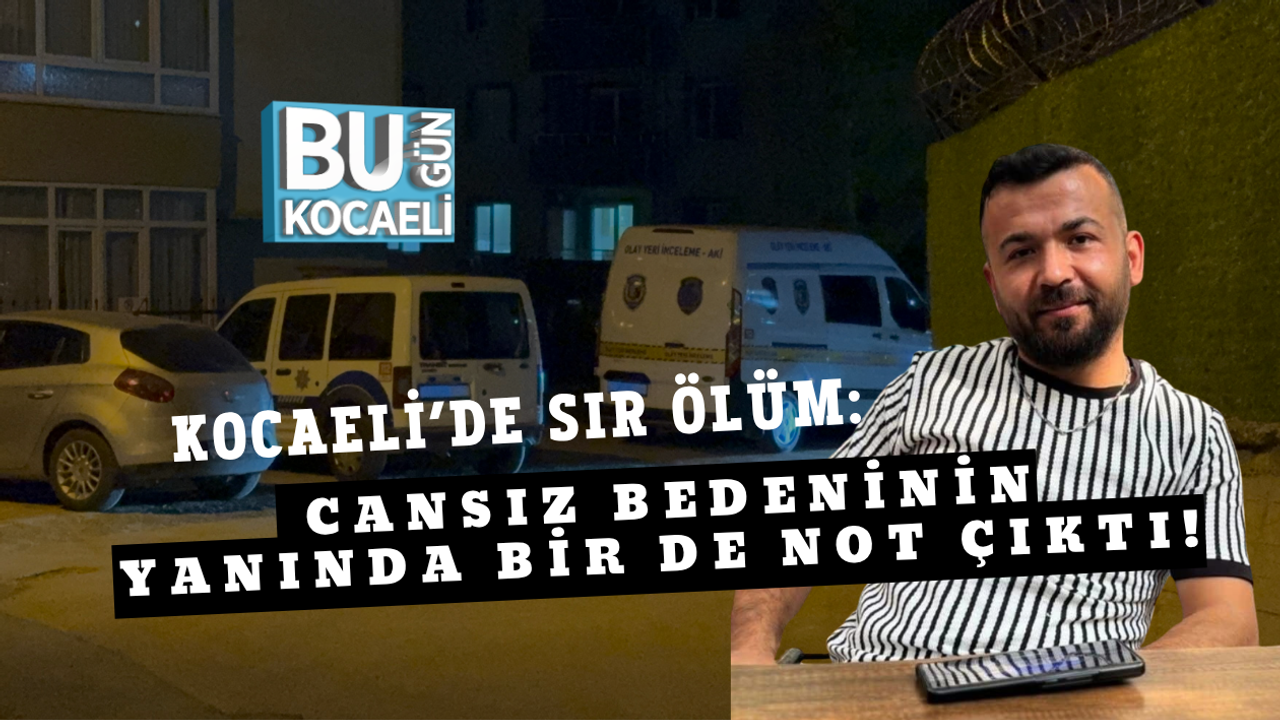 KOCAELİ’DE SIR ÖLÜM: CANSIZ BEDENİNİN YANINDA BİR DE NOT ÇIKTI!