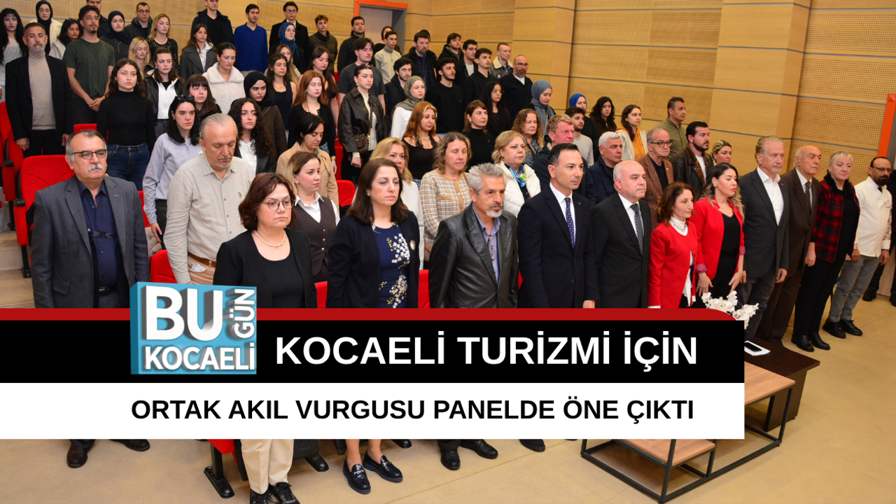 KOCAELİ TURİZMİ İÇİN ORTAK AKIL VURGUSU PANELDE ÖNE ÇIKTI
