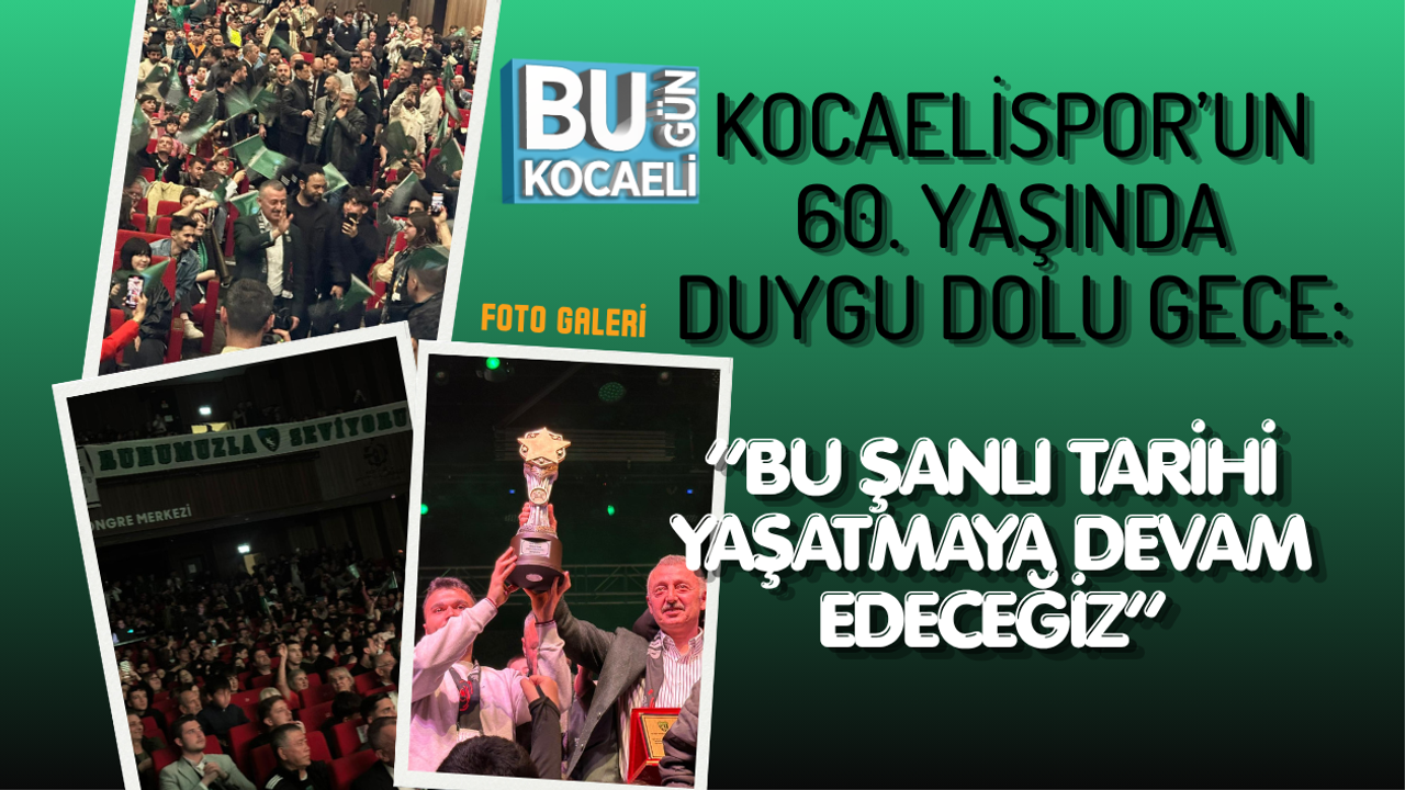KOCAELİSPOR’UN 60. YAŞINDA DUYGU DOLU GECE: “BU ŞANLI TARİHİ YAŞATMAYA DEVAM EDECEĞİZ”