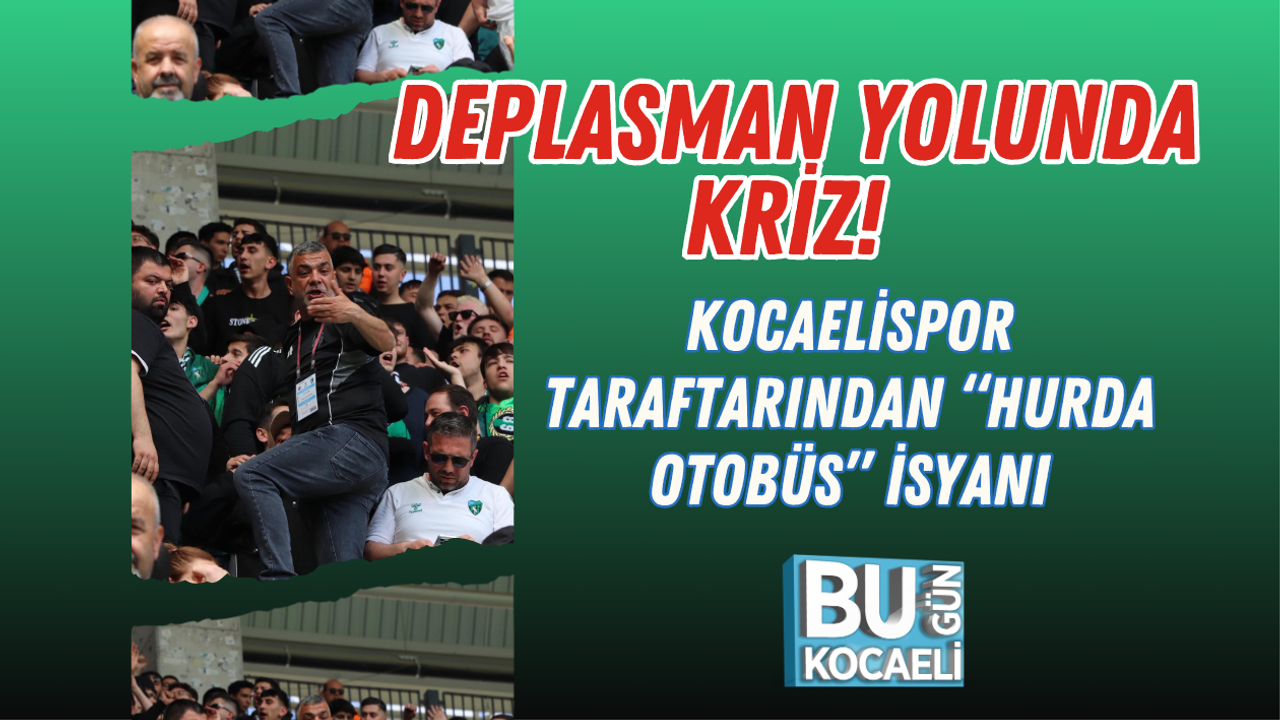 DEPLASMAN YOLUNDA KRİZ! KOCAELİSPOR TARAFTARINDAN “HURDA OTOBÜS” İSYANI