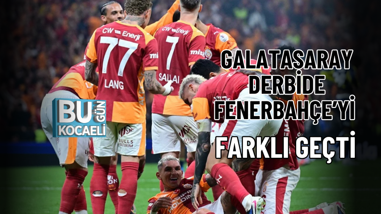 GALATASARAY DERBİDE FENERBAHÇE’Yİ FARKLI GEÇTİ