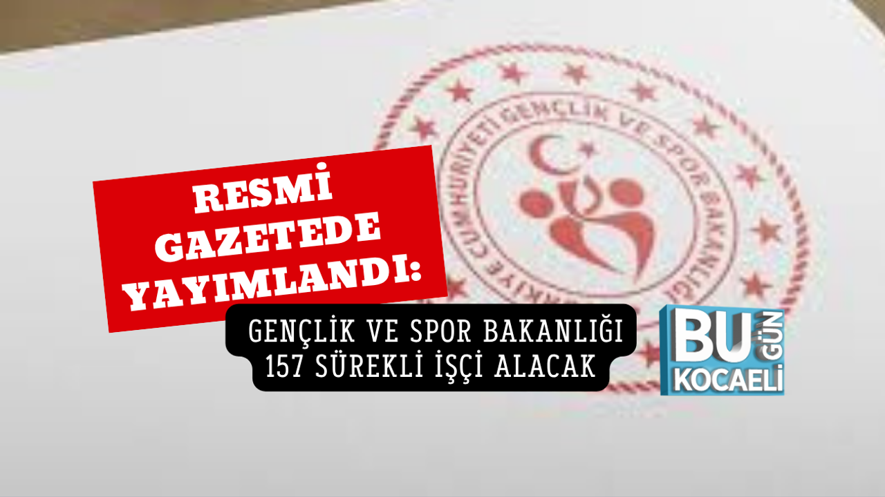 RESMİ GAZETEDE YAYIMLANDI: GENÇLİK VE SPOR BAKANLIĞI 157 SÜREKLİ İŞÇİ ALACAK