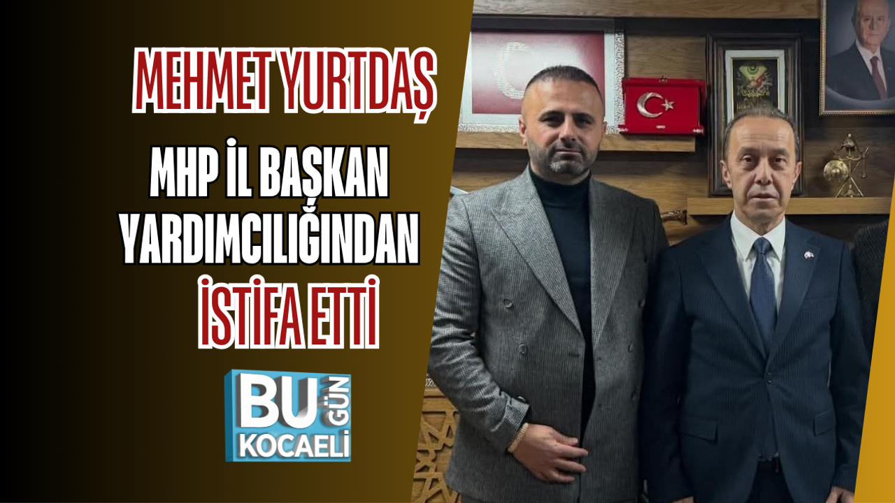MEHMET YURTDAŞ MHP İL BAŞKAN YARDIMCILIĞINDAN İSTİFA ETTİ