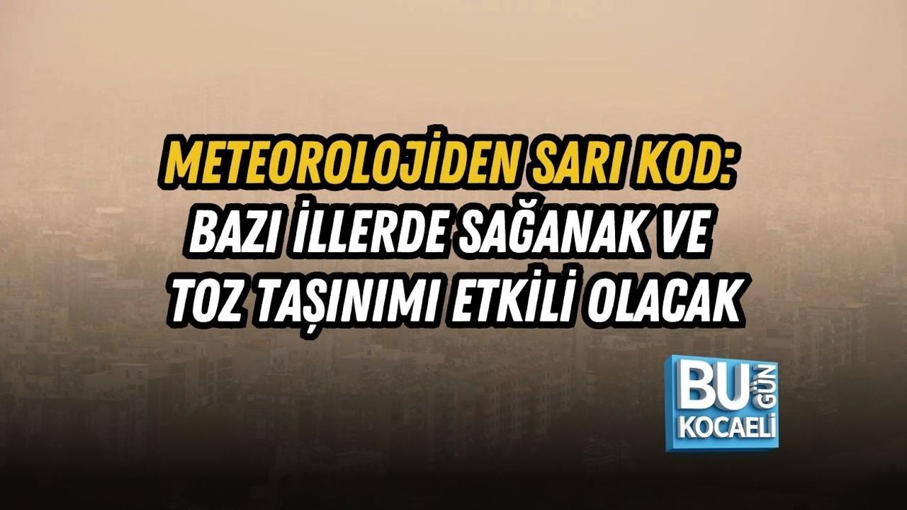 METEOROLOJİDEN SARI KOD: BAZI İLLERDE SAĞANAK VE TOZ TAŞINIMI ETKİLİ OLACAK