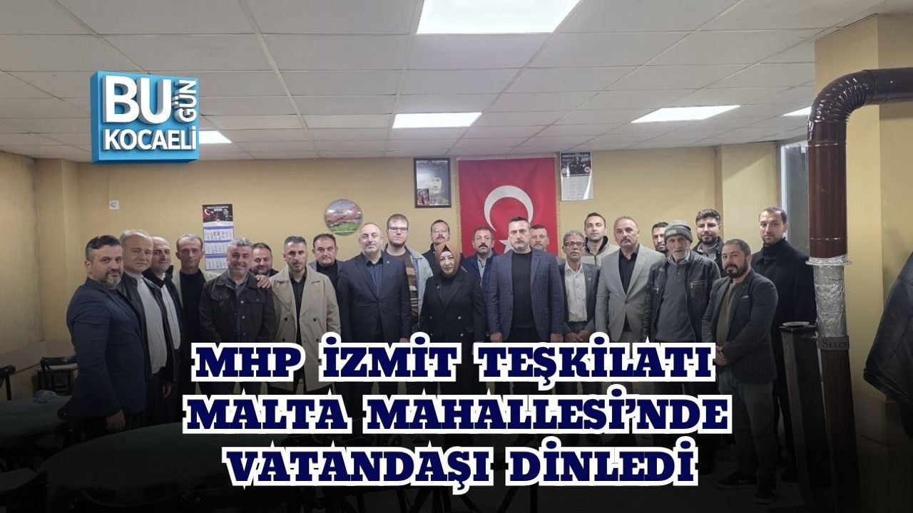 MHP İZMİT TEŞKİLATI MALTA MAHALLESİ’NDE VATANDAŞI DİNLEDİ