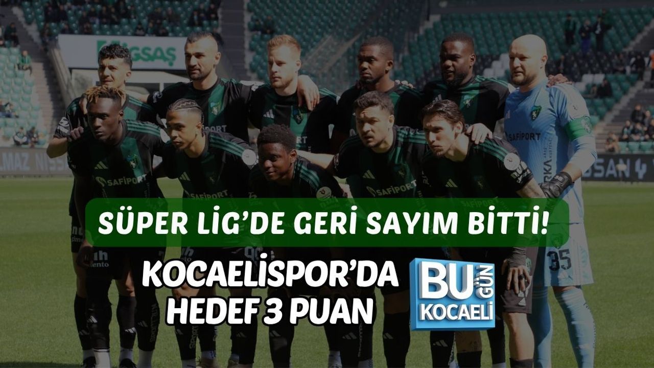 SÜPER LİG’DE GERİ SAYIM BİTTİ! KOCAELİSPOR’DA HEDEF 3 PUAN