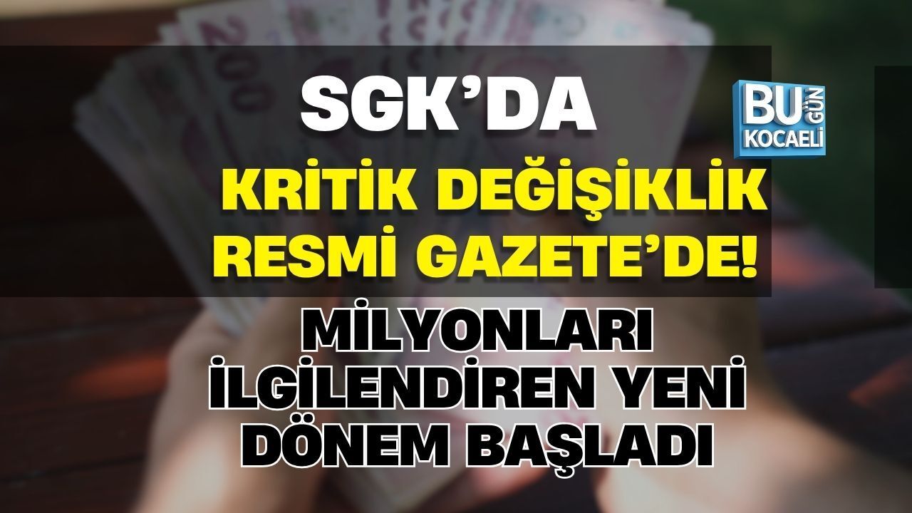 SGK’DA KRİTİK DEĞİŞİKLİK RESMİ GAZETE’DE! MİLYONLARI İLGİLENDİREN YENİ DÖNEM BAŞLADI