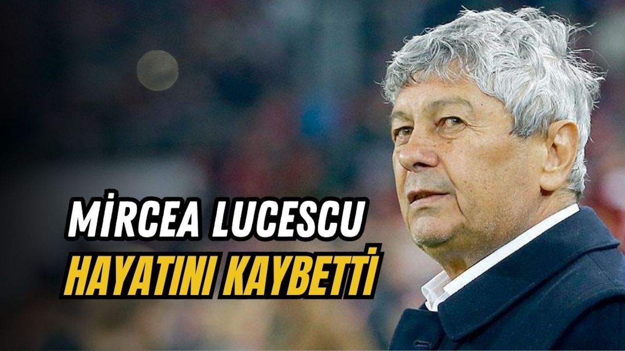 MİRCEA LUCESCU HAYATINI KAYBETTİ