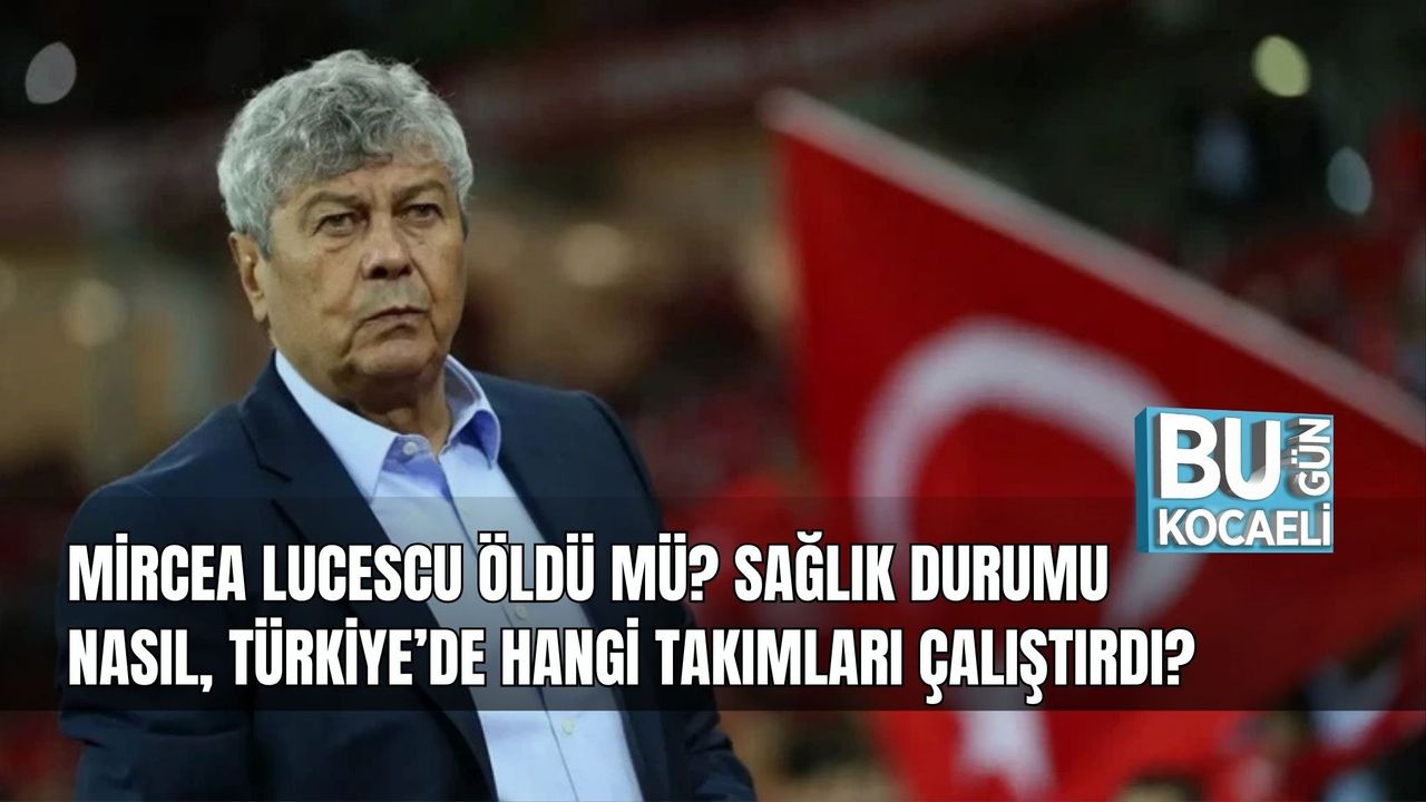 MİRCEA LUCESCU ÖLDÜ MÜ? SAĞLIK DURUMU NASIL, TÜRKİYE’DE HANGİ TAKIMLARI ÇALIŞTIRDI?