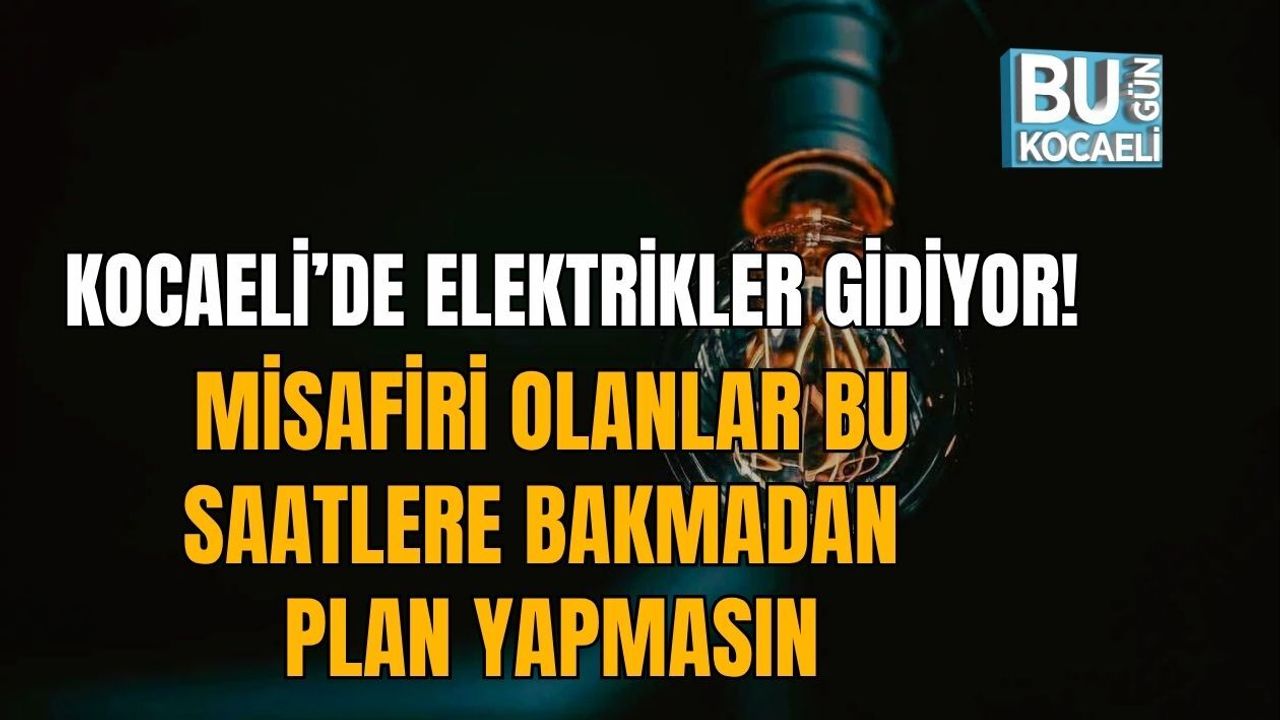 KOCAELİ’DE ELEKTRİKLER GİDİYOR! MİSAFİRİ OLANLAR BU SAATLERE BAKMADAN PLAN YAPMASIN