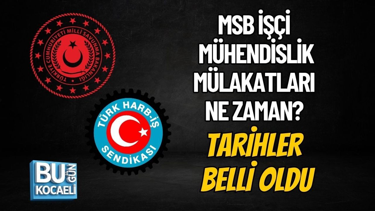 MSB İŞÇİ MÜHENDİSLİK MÜLAKATLARI NE ZAMAN? TARİHLER BELLİ OLDU
