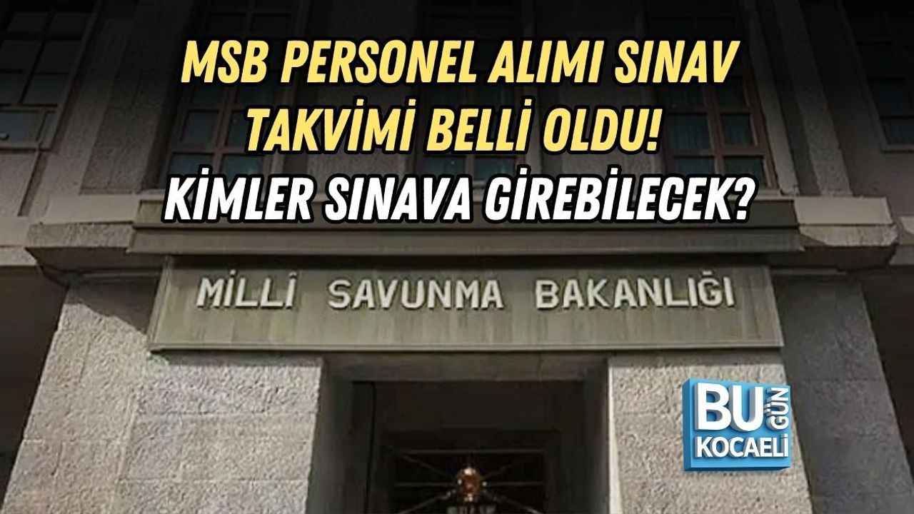 MSB PERSONEL ALIMI SINAV TAKVİMİ BELLİ OLDU! KİMLER SINAVA GİREBİLECEK?