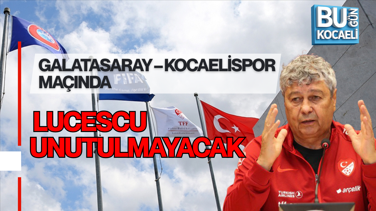 GALATASARAY – KOCAELİSPOR MAÇINDA LUCESCU UNUTULMAYACAK